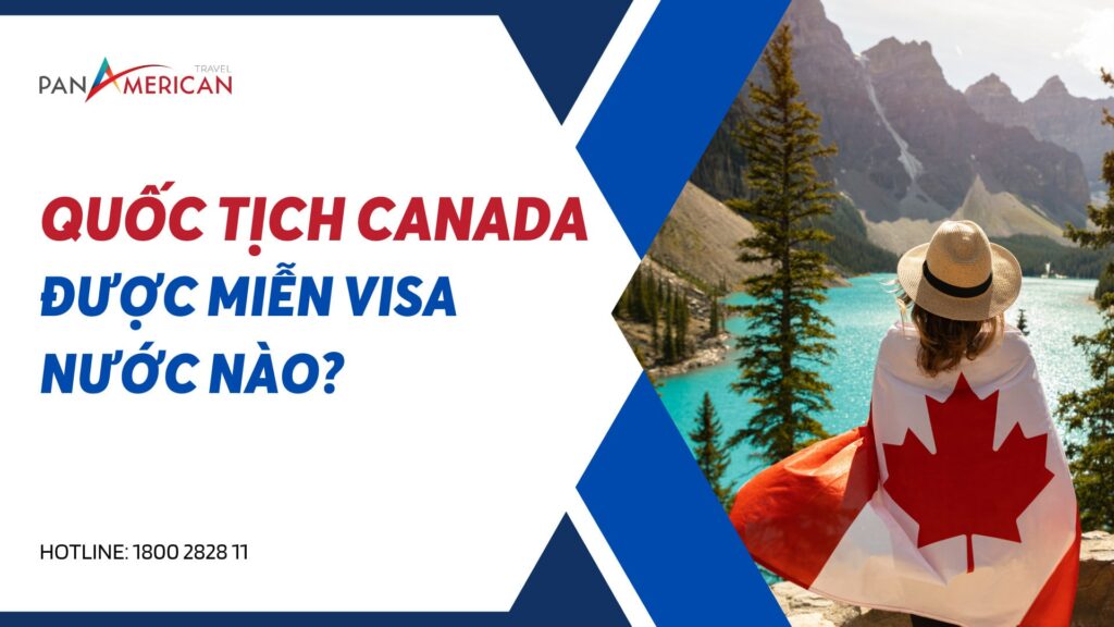 Sở hữu Quốc tịch Canada được miễn Visa những nước nào? Cập nhật mới nhất 2022!