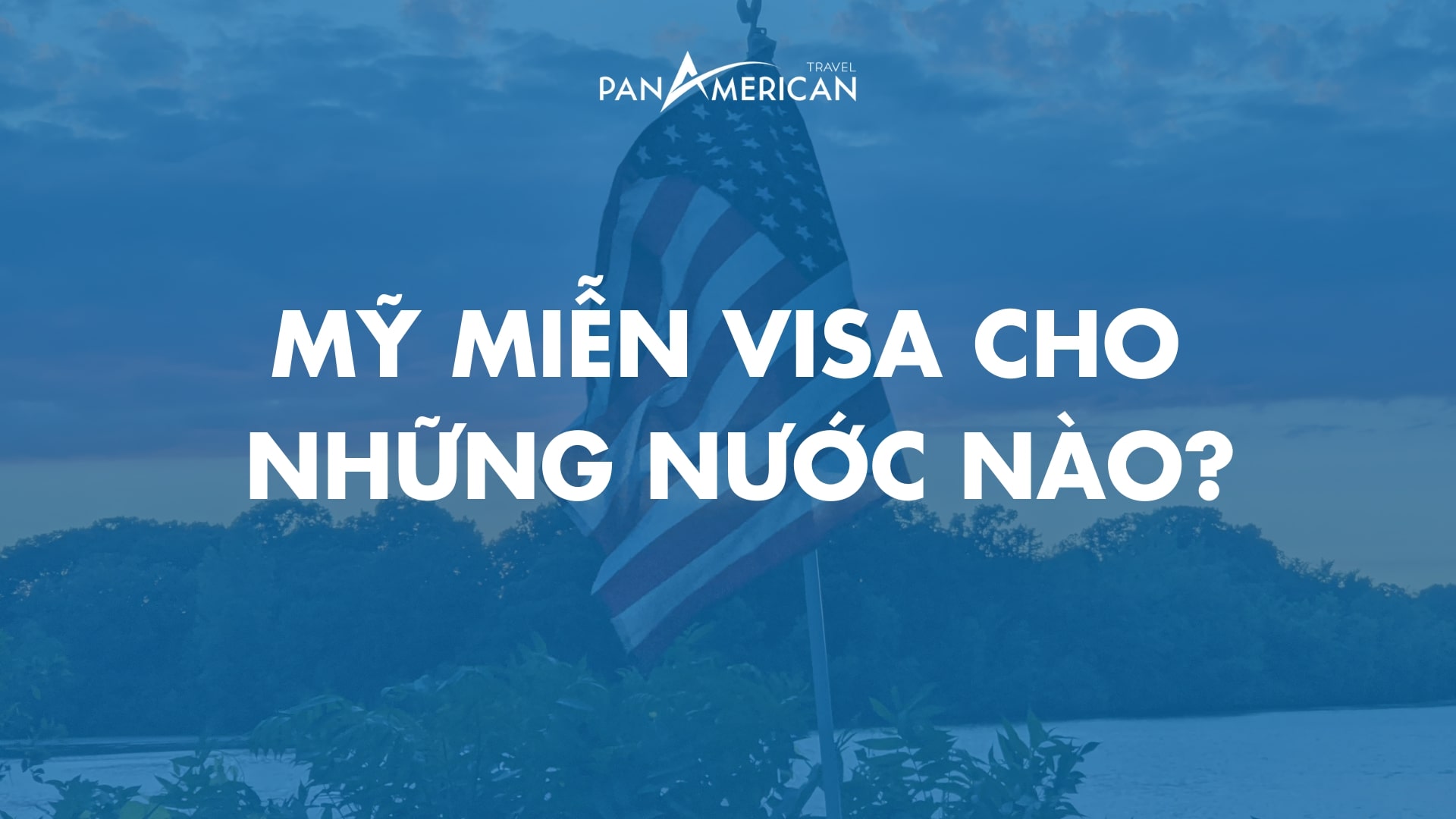 Mỹ miễn visa cho những nước nào? Cập nhật 2022