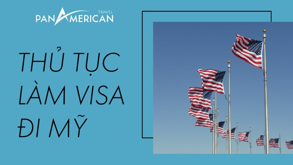 Những thủ tục cần thiết phải hoàn thành khi làm visa đi Mỹ