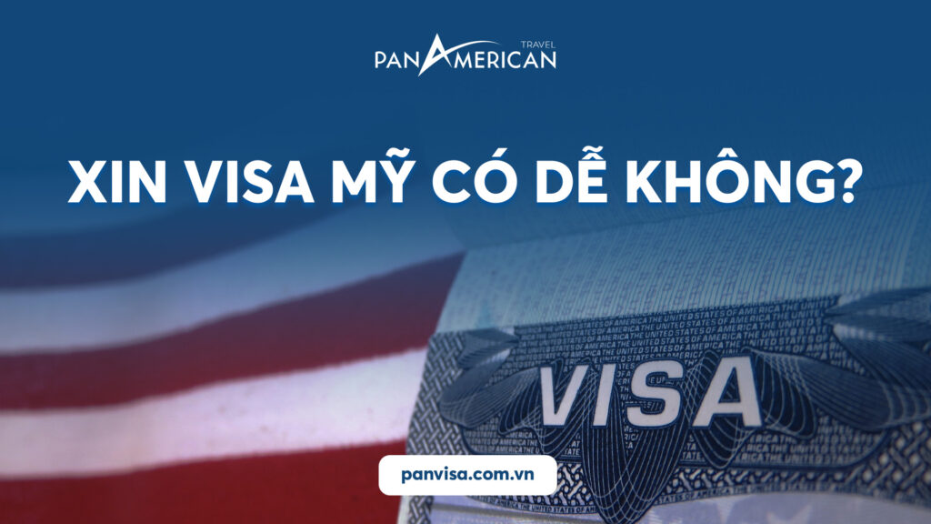 Xin visa Mỹ có dễ không?
