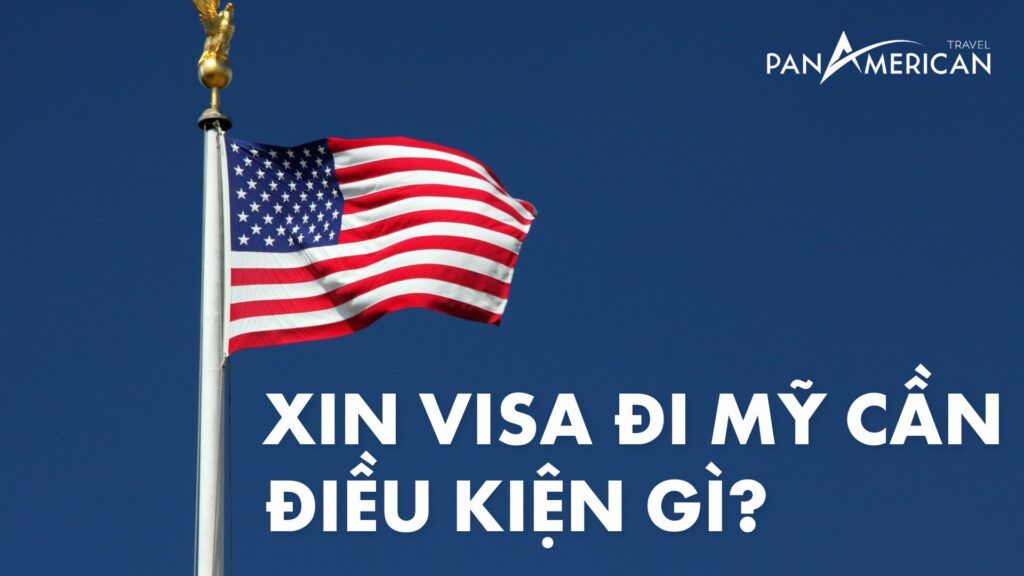 xin visa mỹ cần điều kiện gì