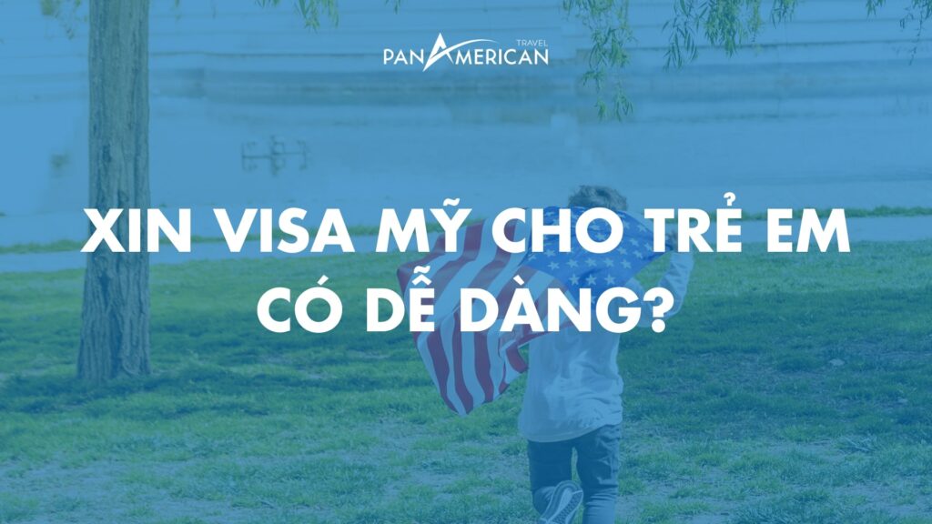 Xin visa Mỹ cho trẻ em có dễ dàng?