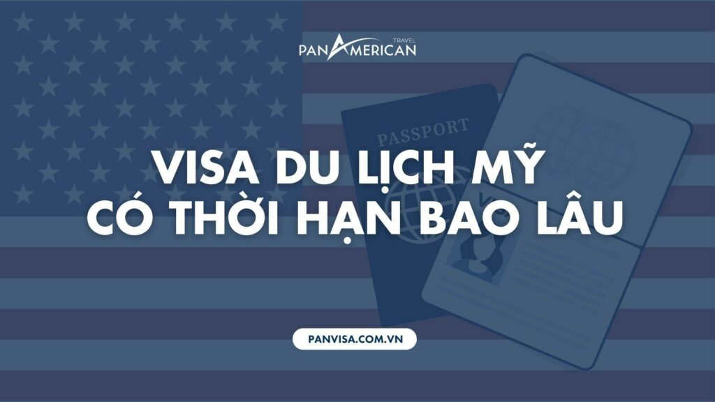 Visa du lịch Mỹ có thời hạn bao lâu? 