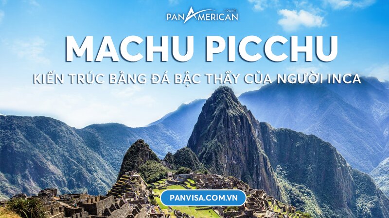 Machu Picchu - Kiến trúc bằng đá bậc thầy của người Inca 
