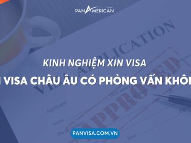 KINH NGHIỆM XIN VISA - XIN VISA CHÂU ÂU CÓ PHỎNG VẤN KHÔNG?