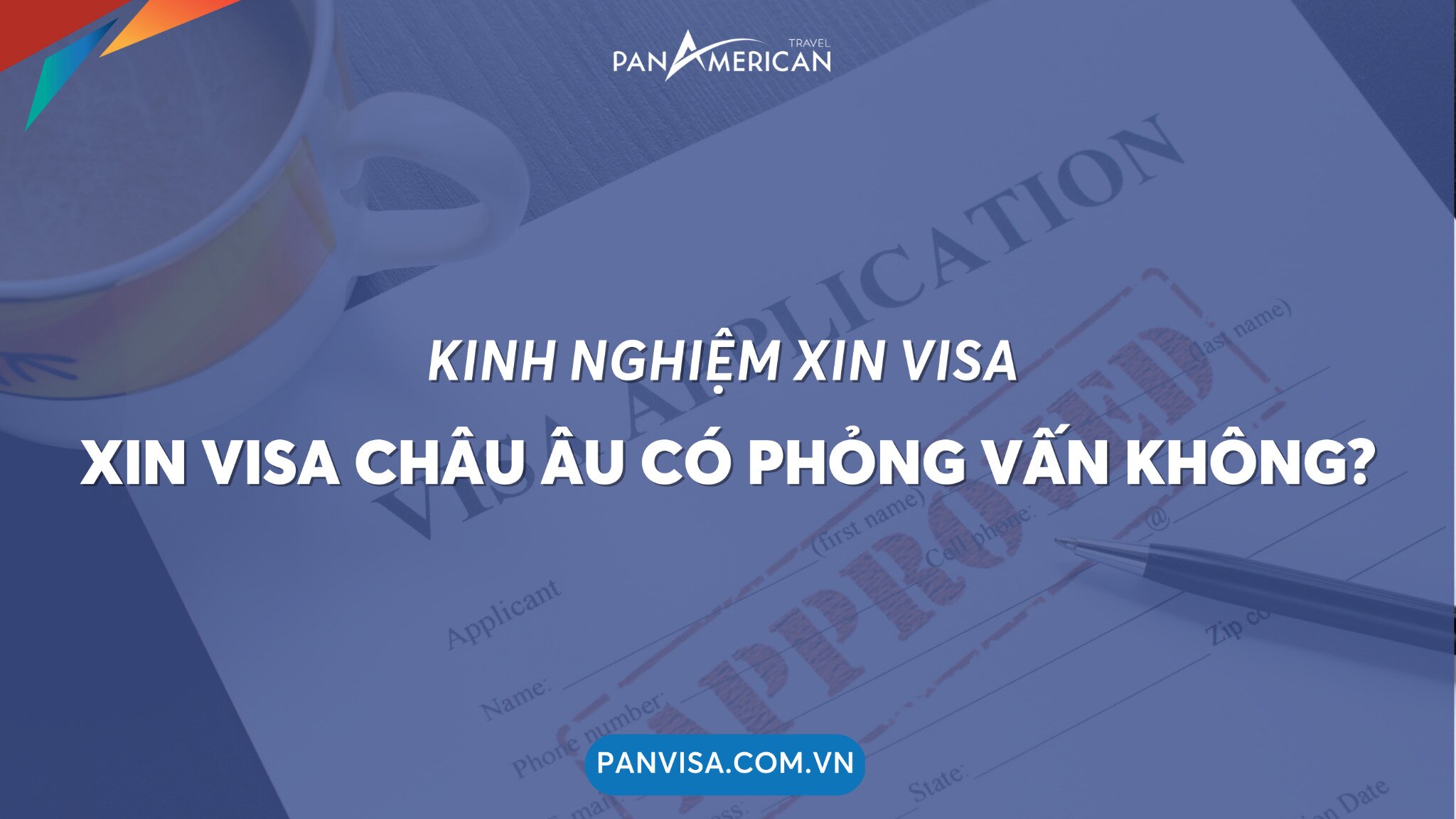 KINH NGHIỆM XIN VISA - XIN VISA CHÂU ÂU CÓ PHỎNG VẤN KHÔNG?