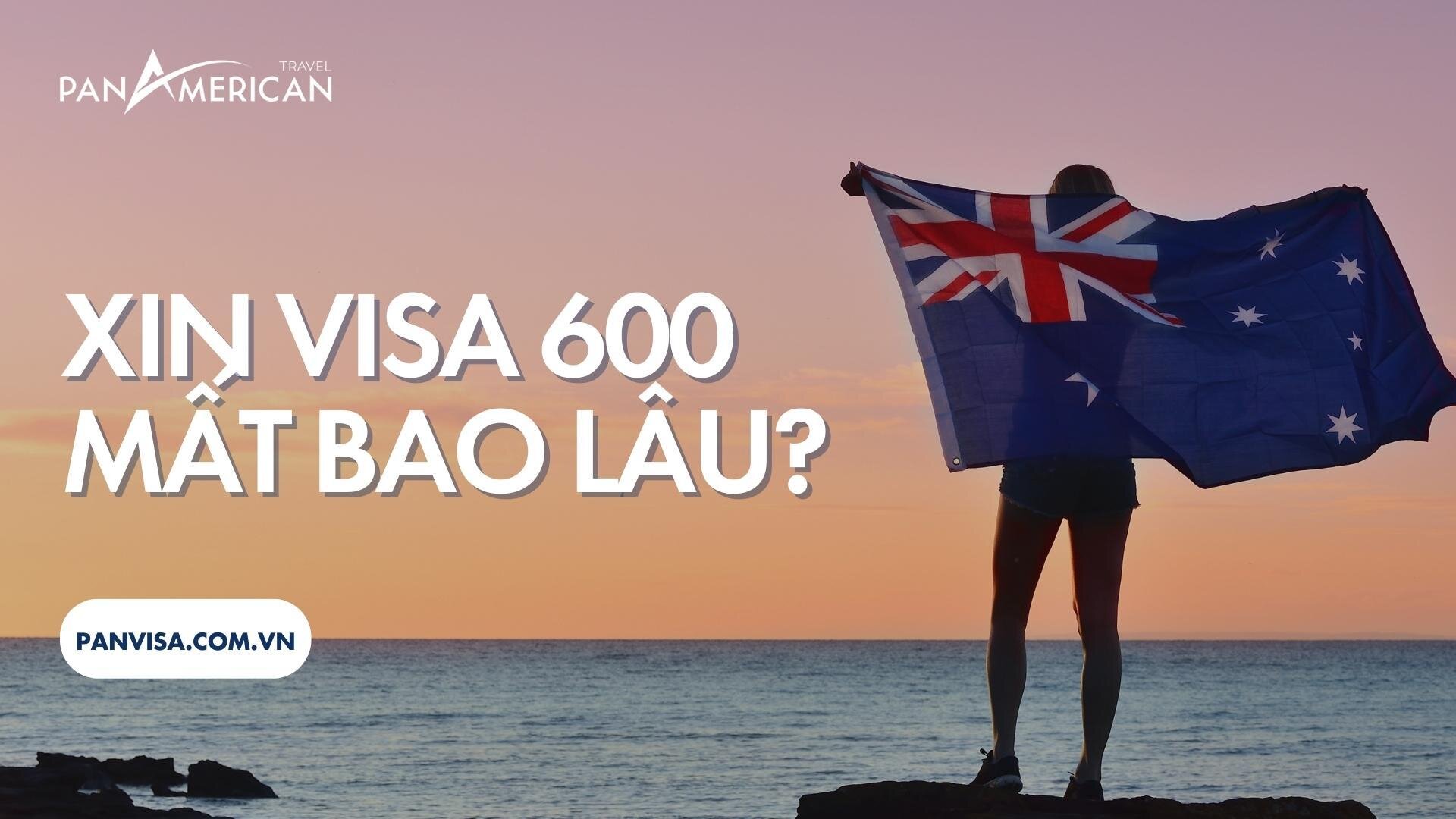 Xin visa 600 mất bao lâu?
