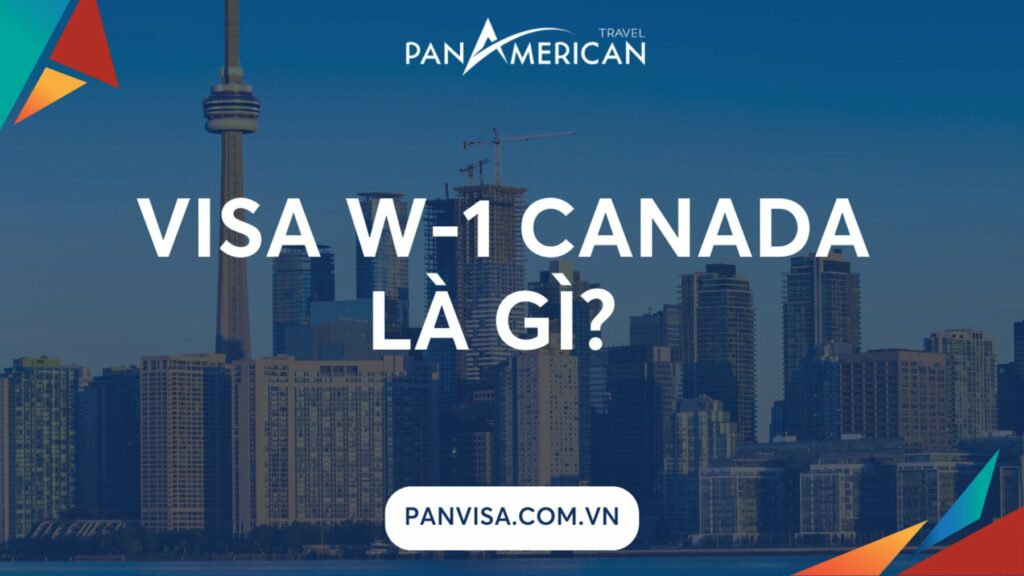 Visa W-1 Canada là gì? Thông tin đầy đủ nhất về Visa W-1 Canada