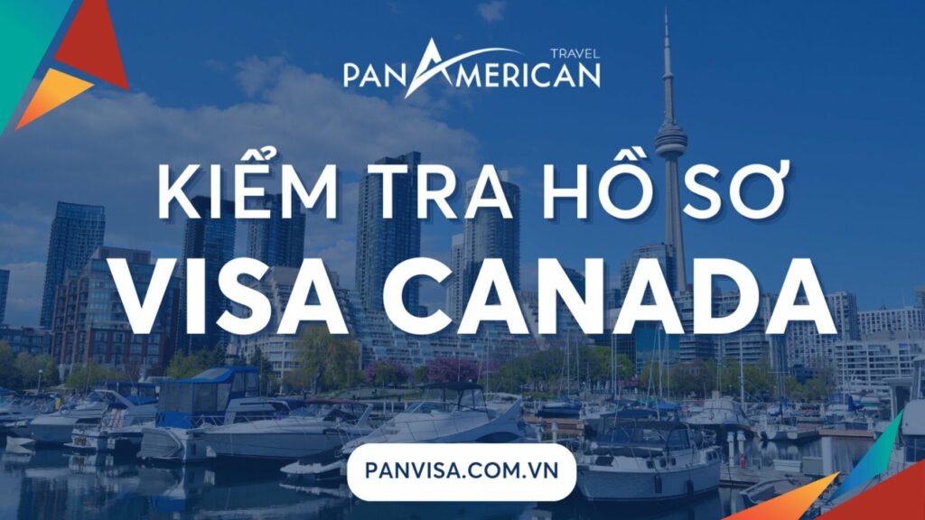 [Cập nhật 2023] Kiểm Tra Hồ Sơ Visa Canada Chính Xác Nhất