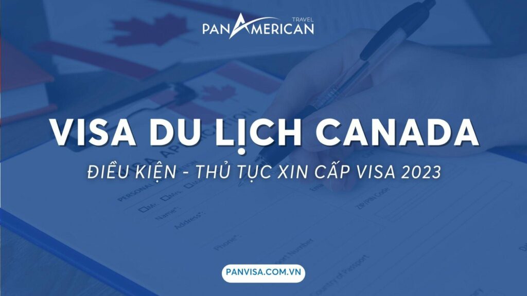 Visa du lịch Canada - Điều kiện và quy trình visa du lịch Canada mới nhất 2023