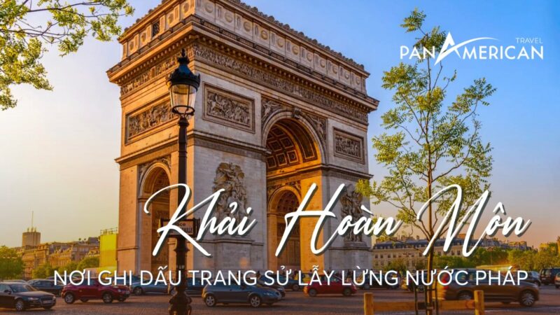 Khải Hoàn Môn - Nơi ghi dấu trang sử lẫy lừng của nước Pháp