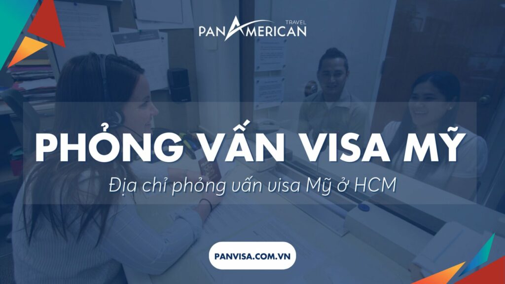 Phỏng vấn visa Mỹ ở đâu? Địa chỉ phỏng vấn đi Mỹ ở TP Hồ Chí Minh