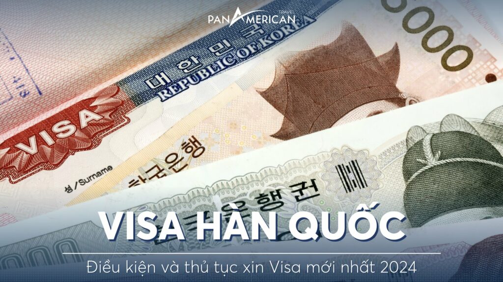 Cập nhật chi tiết thủ tục và điều kiện xin visa Hàn Quốc mới nhất 2024